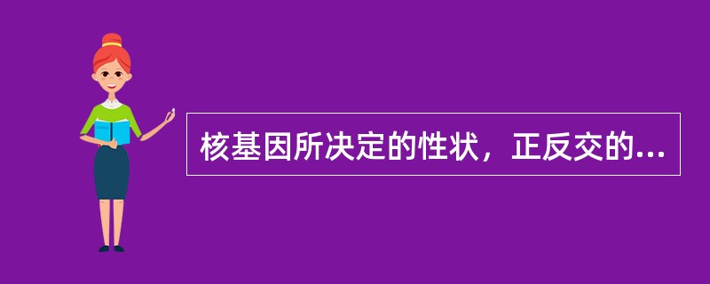 核基因所决定的性状，正反交的遗传表现（），胞质基因所决定的性状，正反交的遗传表现