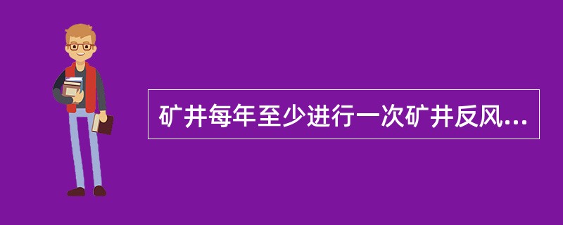 矿井每年至少进行一次矿井反风演习。