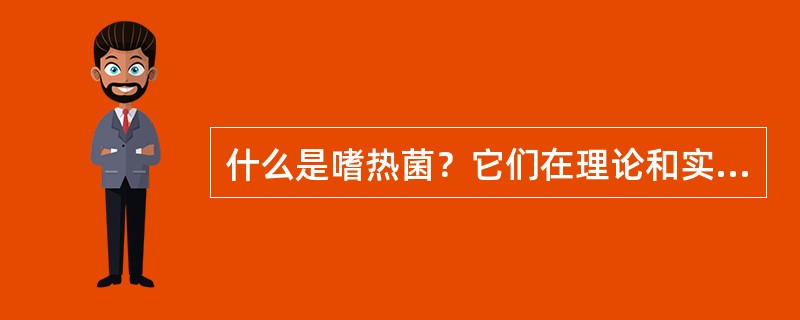 什么是嗜热菌？它们在理论和实践中有何重要性？