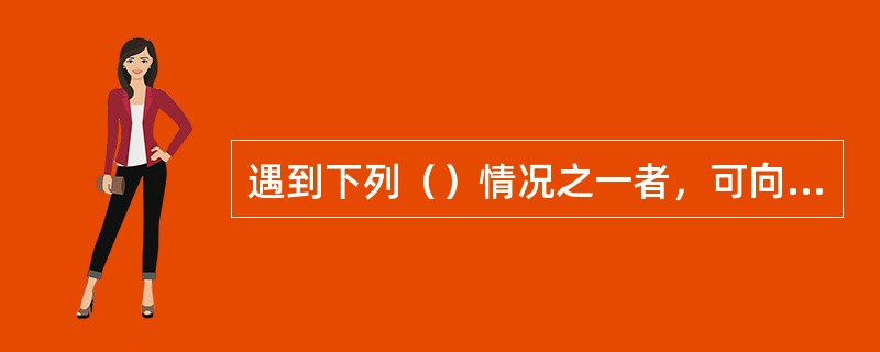 遇到下列（）情况之一者，可向发货单位要求换货或退货。