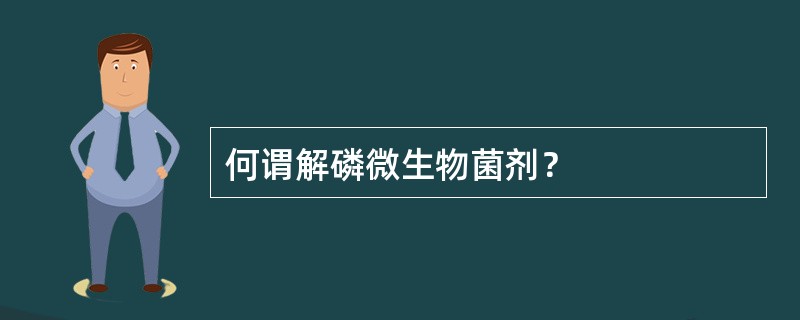 何谓解磷微生物菌剂？