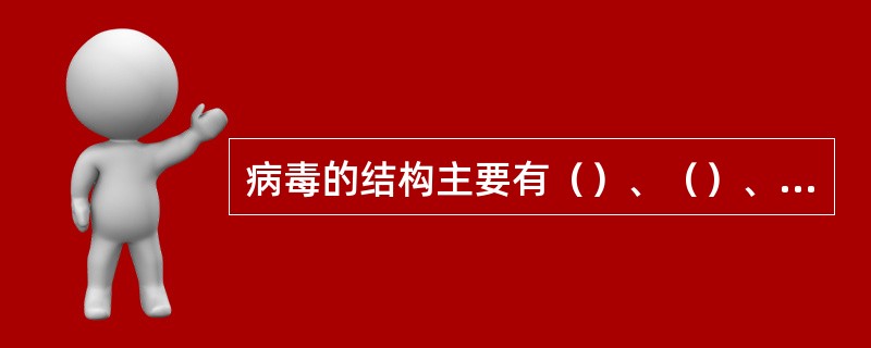 病毒的结构主要有（）、（）、（）、（）