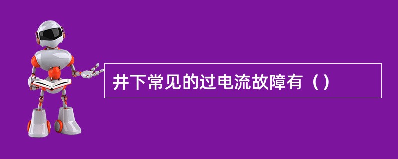 井下常见的过电流故障有（）