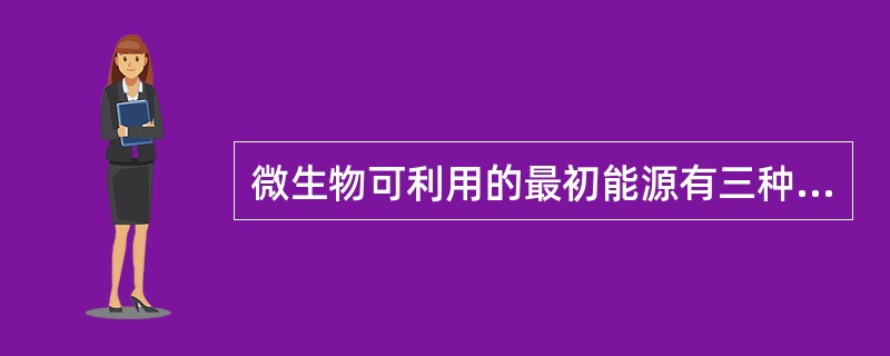 微生物可利用的最初能源有三种：（）、（）、（）。