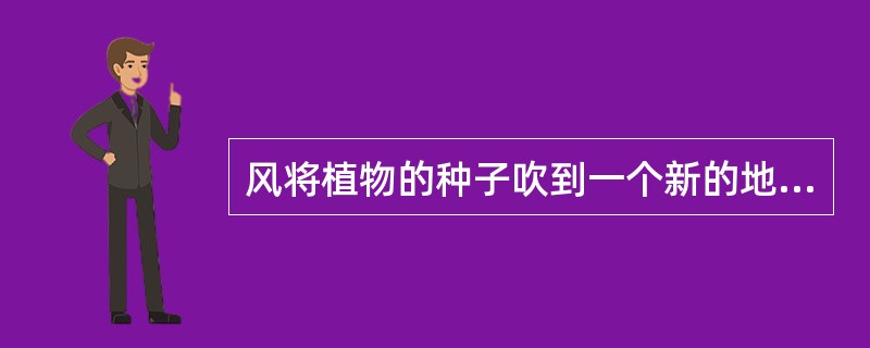 风将植物的种子吹到一个新的地点而发芽生长的过程，称为（）