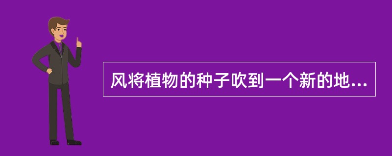 风将植物的种子吹到一个新的地点而发芽生长的过程，称为（）