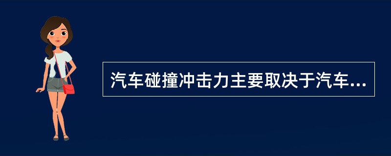汽车碰撞冲击力主要取决于汽车重量、速度、碰撞范围及碰撞源。