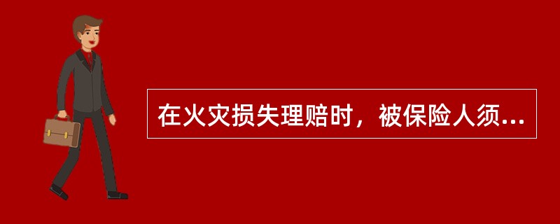在火灾损失理赔时，被保险人须提供保单正本、机动车行驶证、驾驶证、被保险人身份证和