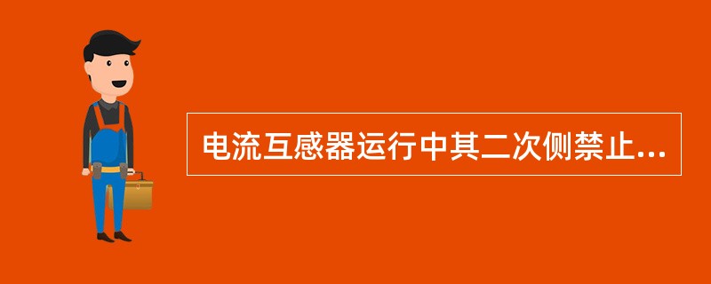 电流互感器运行中其二次侧禁止（）。