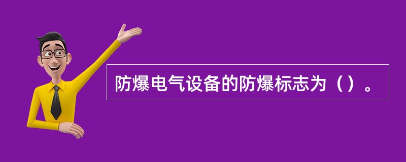 防爆电气设备的防爆标志为（）。