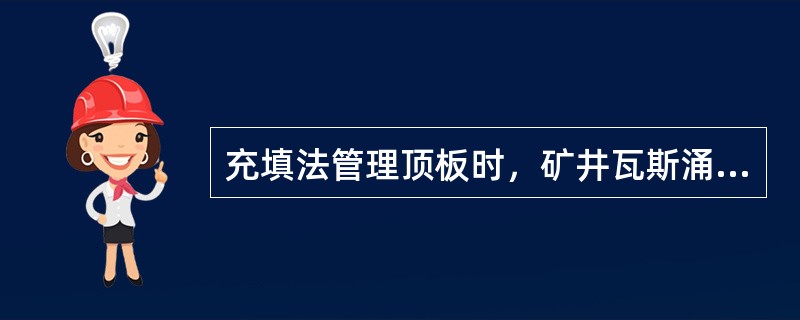 充填法管理顶板时，矿井瓦斯涌出量较小。