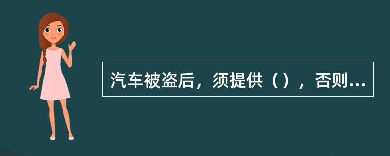 汽车被盗后，须提供（），否则保险公司不予赔偿。