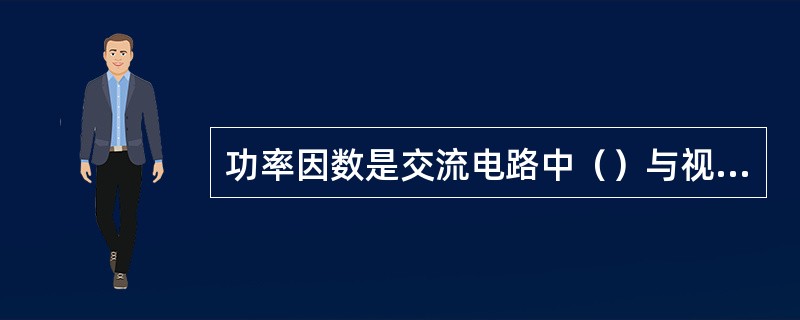 功率因数是交流电路中（）与视在功率的比值。