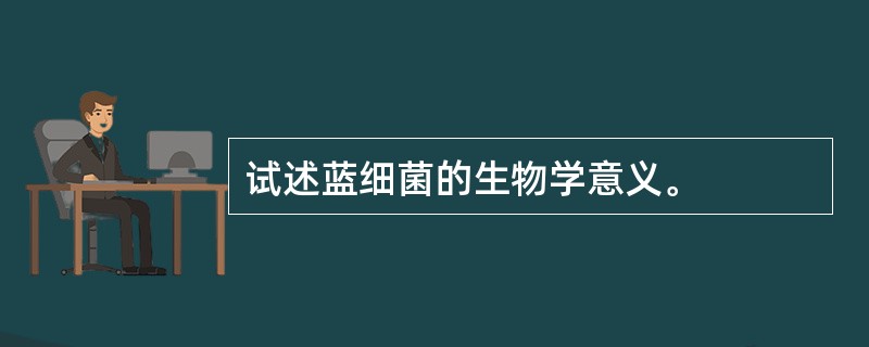 试述蓝细菌的生物学意义。