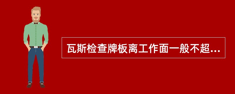 瓦斯检查牌板离工作面一般不超过50米。