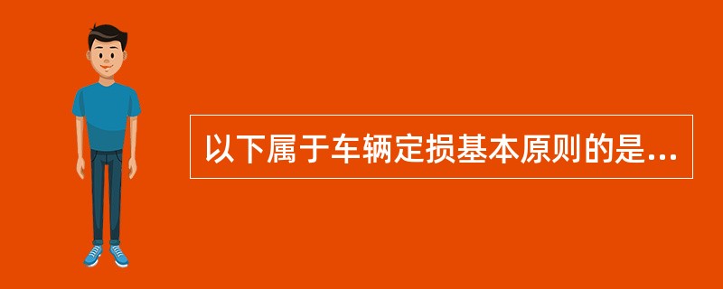 以下属于车辆定损基本原则的是（）。