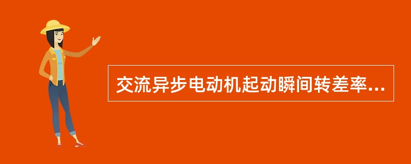 交流异步电动机起动瞬间转差率的值（）。