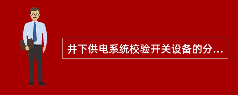 井下供电系统校验开关设备的分断能力采用（）。