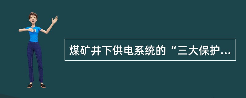 煤矿井下供电系统的“三大保护”是指（）。