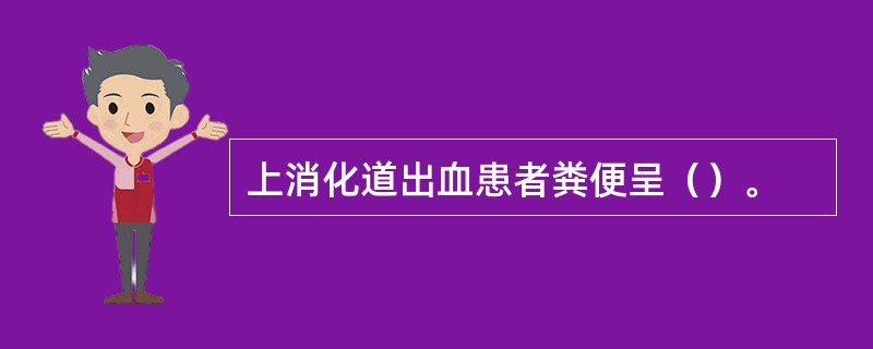 上消化道出血患者粪便呈（）。