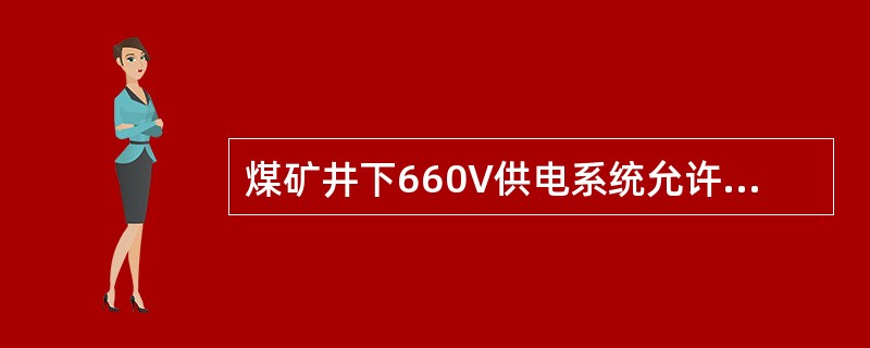 煤矿井下660V供电系统允许电压损失是（）V。
