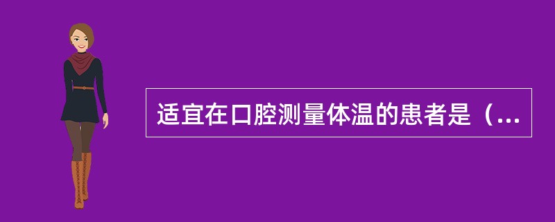 适宜在口腔测量体温的患者是（）。