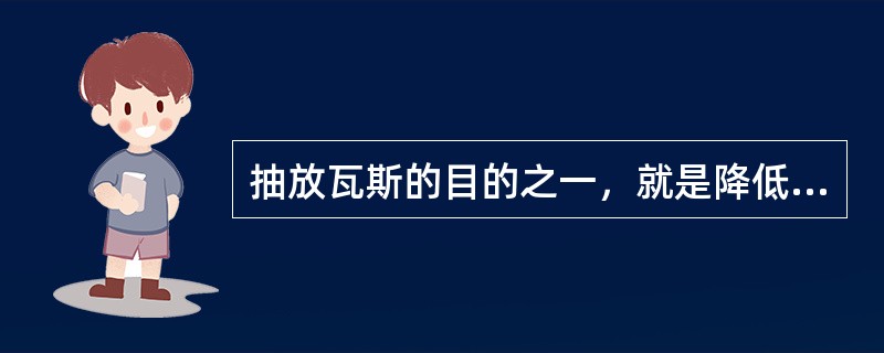 抽放瓦斯的目的之一，就是降低煤层瓦斯压力，防止煤与瓦斯突出。