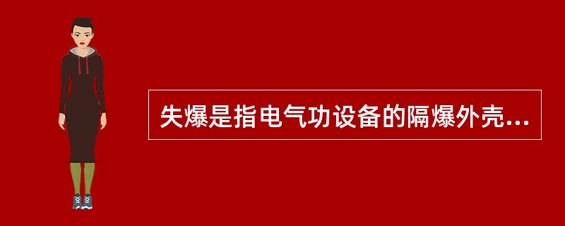 失爆是指电气功设备的隔爆外壳失去了耐爆性或不传爆性，如缺螺栓、弹簧垫圈、密封圈老