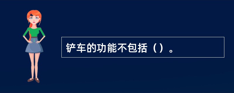 铲车的功能不包括（）。