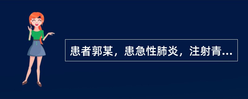 患者郭某，患急性肺炎，注射青霉素数秒钟后出现胸闷、气短、面色苍白、出冷汗及濒危感