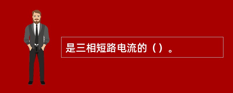 是三相短路电流的（）。