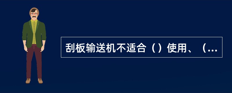 刮板输送机不适合（）使用、（）使用、（）使用