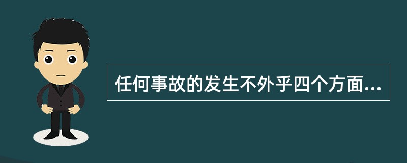 任何事故的发生不外乎四个方面的原因，即（），（），（）、（）。