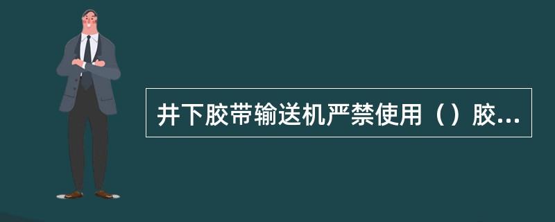 井下胶带输送机严禁使用（）胶带。