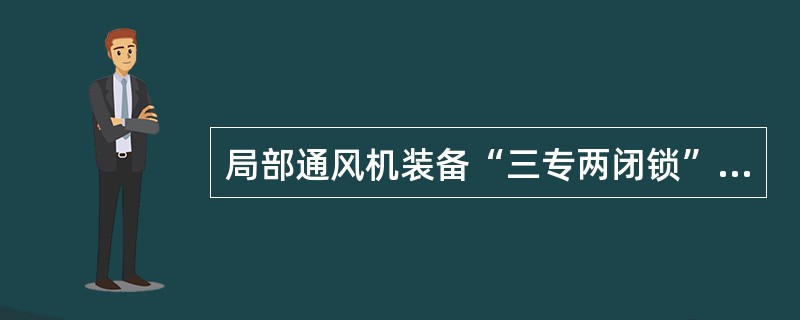 局部通风机装备“三专两闭锁”中的“两闭锁”包括风电闭锁和（）。