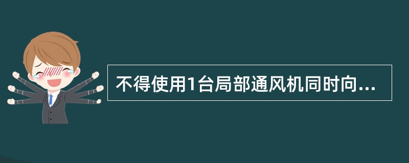 不得使用1台局部通风机同时向2个作业的掘进工作面供风。