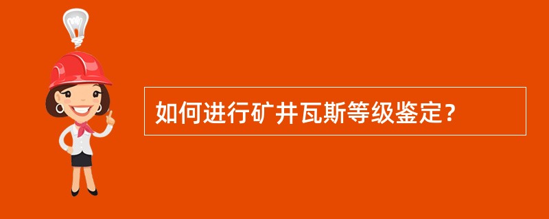 如何进行矿井瓦斯等级鉴定？