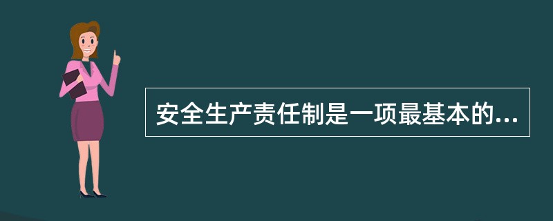 安全生产责任制是一项最基本的安全生产制度，是其他各项安全规章制度得以切实实施的基