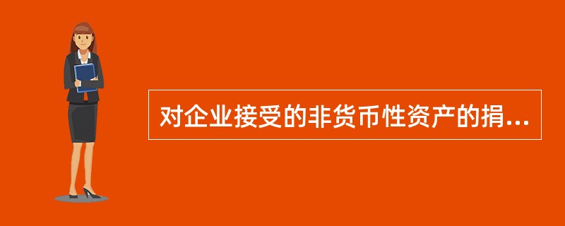 对企业接受的非货币性资产的捐赠，不计征企业所得税。