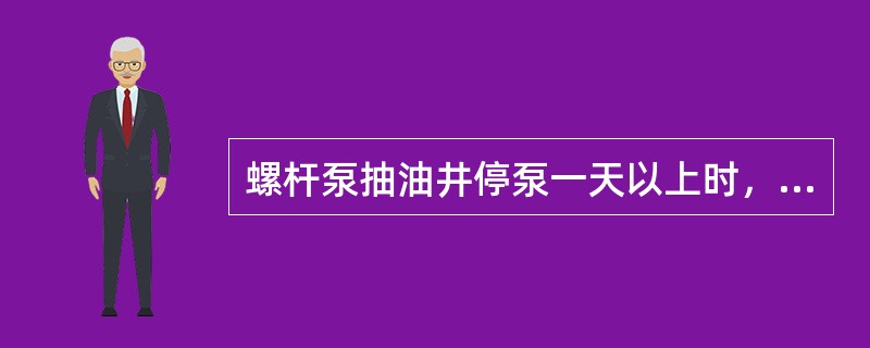 螺杆泵抽油井停泵一天以上时，对于稠油井、出砂井，应（）处理。