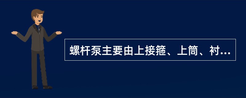 螺杆泵主要由上接箍、上筒、衬胶筒、下接头及（）组成。