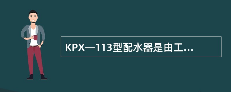 KPX—113型配水器是由工作筒和投捞器组成的。