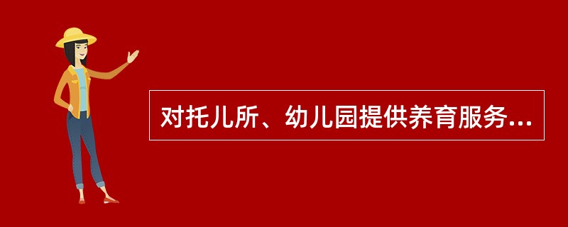 对托儿所、幼儿园提供养育服务取得的收入免征营业税。其免税收入包括（）。