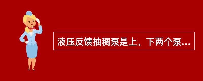 液压反馈抽稠泵是上、下两个泵有机地串联起来，抽汲过程中上、下泵（）。