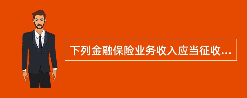 下列金融保险业务收入应当征收营业税的是（）。