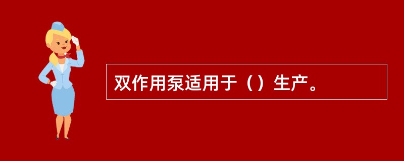 双作用泵适用于（）生产。