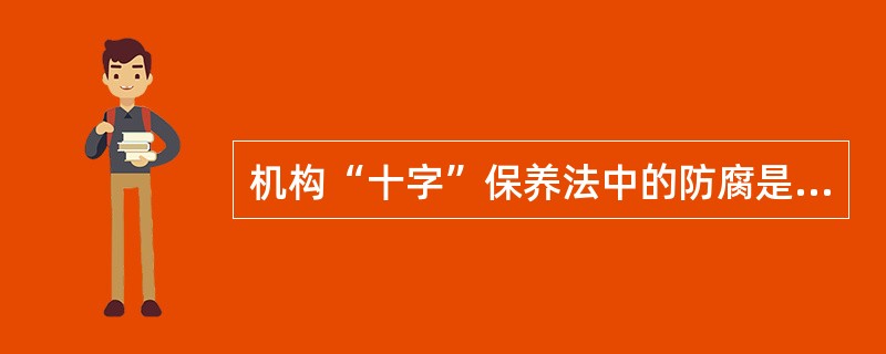 机构“十字”保养法中的防腐是指对机构应经常刷漆涂油。