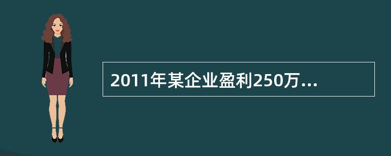 2011年某企业盈利250万元，2005年度未弥补亏损30万，则该企业（）。