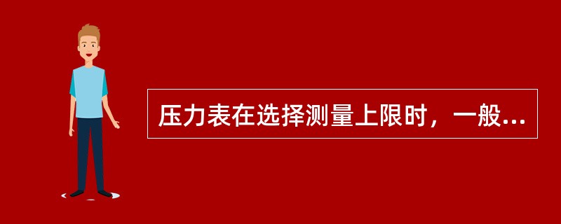 压力表在选择测量上限时，一般应高于测量压力的（）。