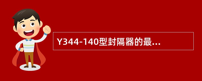 Y344-140型封隔器的最小通径为φ（）mm。